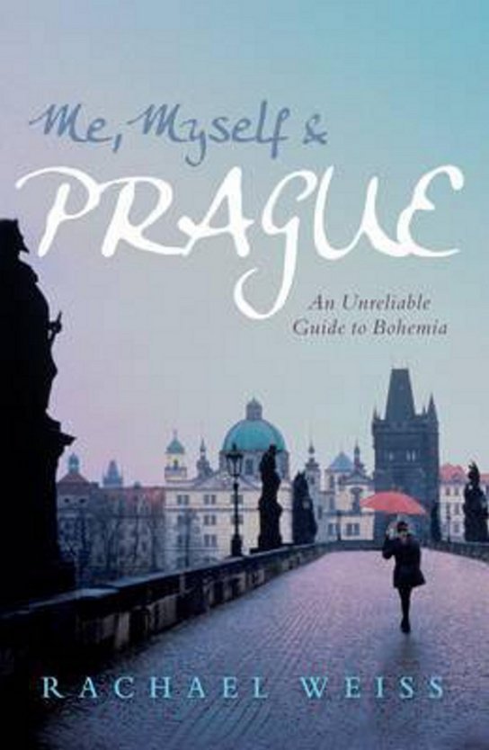 Me, Myself and Prague : An Unreliable Guide to Bohemia