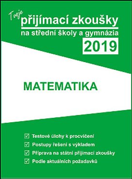 Tvoje přijímací zkoušky 2019 na střední školy a gymnázia MATEMATIKA