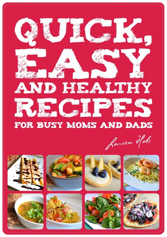 Quick, Easy and Healthy Recipes for busy Moms and Dads