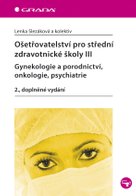 Ošetřovatelství pro střední zdravotnické školy III - Gynekologie a porodnictví, onkologie, psychiatr