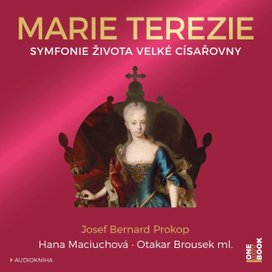 Marie Terezie: Symfonie života velké císařovny