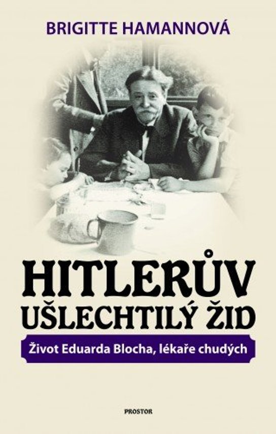Hitlerův ušlechtilý Žid. Život Eduarda Blocha, lékaře chudých