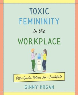Toxic Femininity in the Workplace