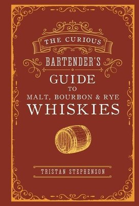 The Curious Bartender's Guide to Malt, Bourbon & Rye Whiskies