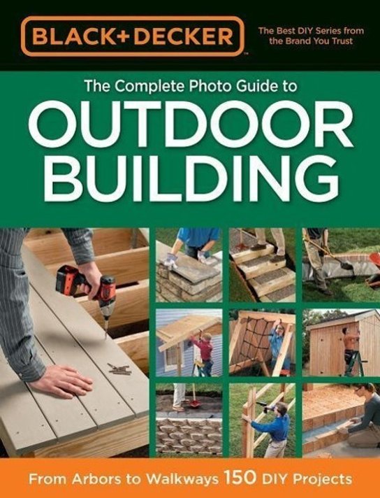 Black & Decker: The Complete Photo Guide to Outdoor Building