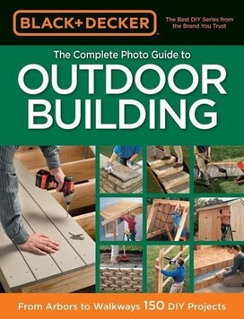 Black & Decker: The Complete Photo Guide to Outdoor Building