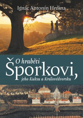 O hraběti Šporkovi, jeho Kuksu a Královédvorsku