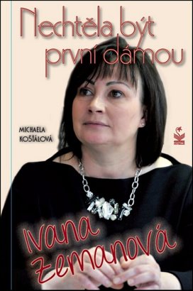 Nechtěla být první dámou Ivana Zemanová