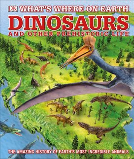What's Where on Earth: Dinosaurs and Other Prehistoric Life