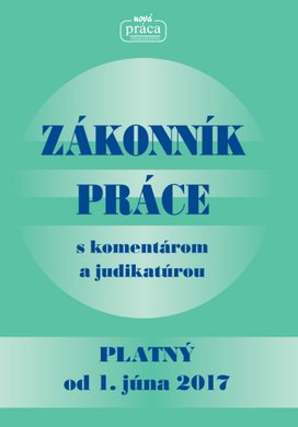 Zakonník práce s komentárom a judikatúrou platný od 1. júna 2017