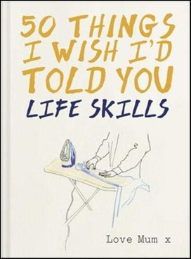 Life Skills - 50 Things I Wish I'd Told You
