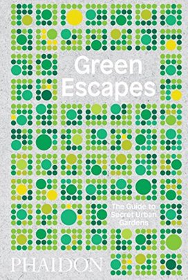 Green Escapes The Guide to Secret Urban Gardens