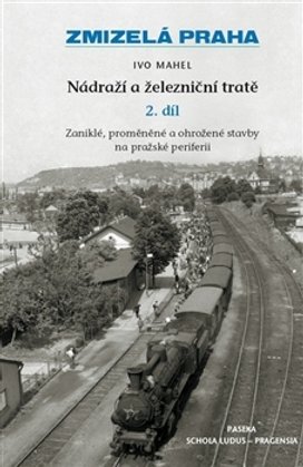 Zmizelá Praha Nádraží a železniční tratě 2.díl