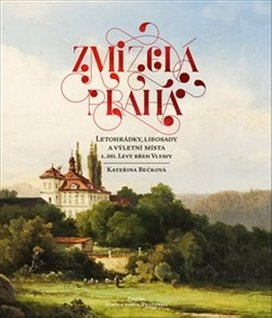 Zmizelá Praha Letohrádky, libosady a výletní místa