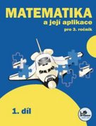 Matematika a její aplikace pro 3. ročník 1. díl