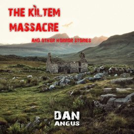 The Kiltem Massacre and other horror stories