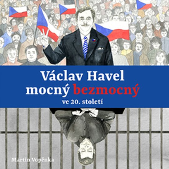 Václav Havel – mocný bezmocný ve 20. století