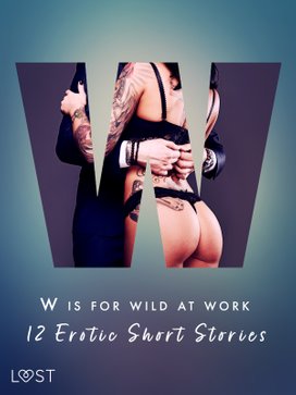 W is for Wild at Work - 12 Erotic Short Stories