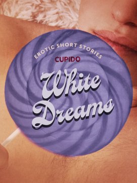 White Dreams – And Other Erotic Short Stories from Cupido