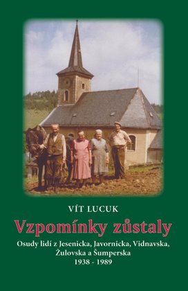 Vzpomínky zůstaly - Osudy lidí z Jesenicka, Javornicka, Vidnavska, Žulovska a Šumperska 1938 – 1989