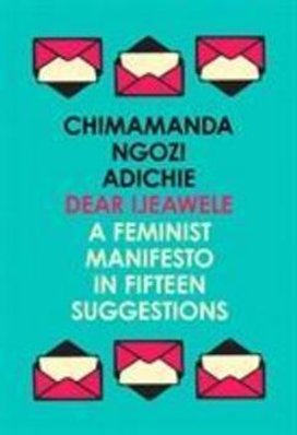 Dear Ijeawele, Or A Feminist Manifesto In Fifteen Suggestions