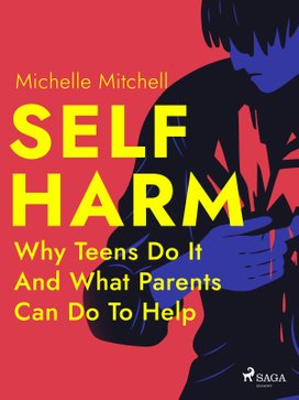 Self Harm: Why Teens Do It And What Parents Can Do To Help