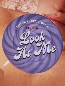 Look At Me - A Collection of Erotic Short Stories from Cupido