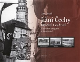 Jižní Čechy krásné i zrádné: v dobových fotografiích a dokumentech
