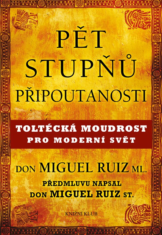Pět stupňů připoutanosti. Toltécká moudrost pro moderní svět