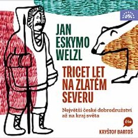 Welzl: Třicet let na zlatém severu / Největší české dobrodružství až na kraj světa
