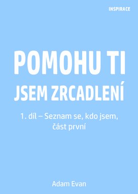 Pomohu ti jsem zrcadlení 1. díl – Seznam se, kdo jsem, část první