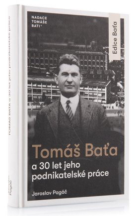 Tomáš Baťa a 30 let jeho podnikatelské práce