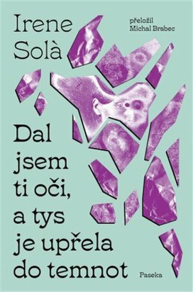 Dal jsem ti oči, a tys je upřela do temnot