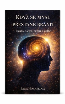 Když se mysl přestane bránit : úvahy o egu,tichu a volbě