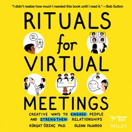 Rituals for Virtual Meetings: Creative Ways to Engage People and Strengthen Relationships