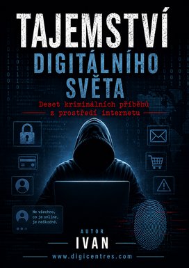Tajemství digitálního světa. Deset kriminálních příběhů z prostředí internetu. www.digicentres.com