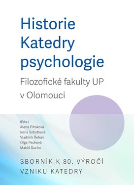 Historie Katedry psychologie Filozofické fakulty UP v Olomouci. Sborník k 80. výročí vzniku katedry